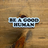 Be a Good Human Sticker