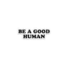 Be a Good Human Sticker